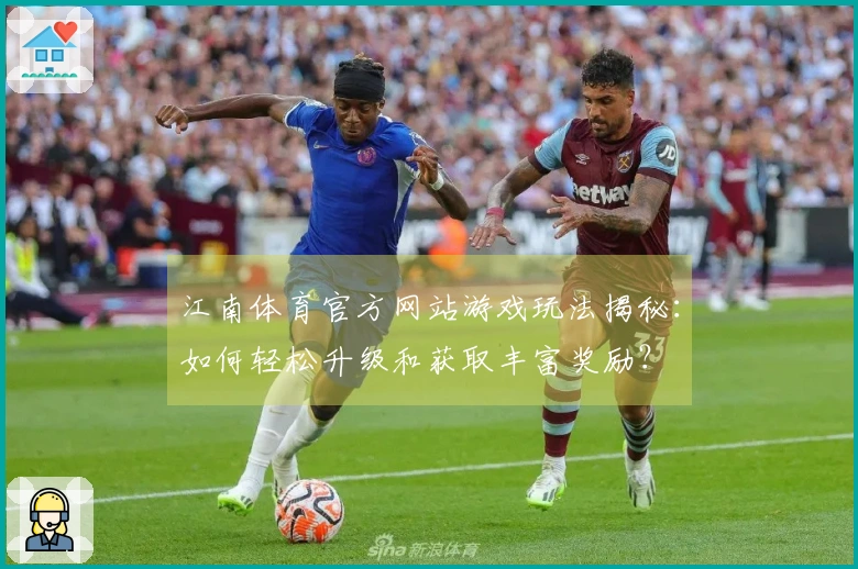 江南体育官方网站游戏玩法揭秘：如何轻松升级和获取丰富奖励？
