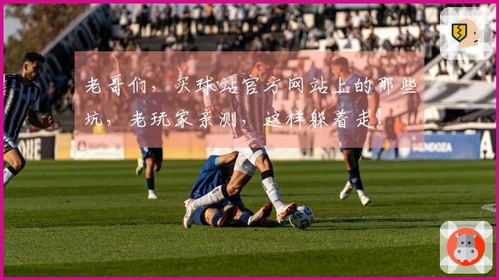 老哥们，买球站官方网站上的那些坑，老玩家亲测，这样躲着走！